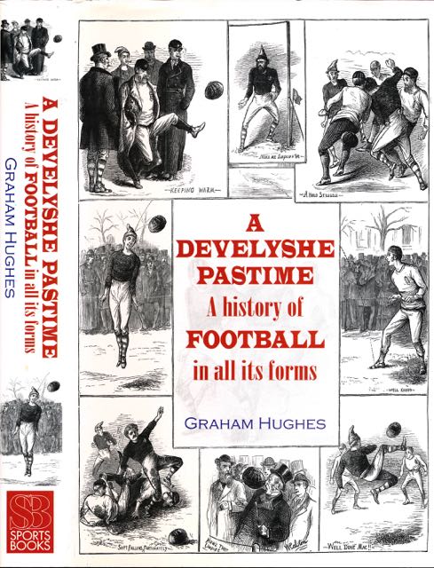 Hughes, Graham - A Develyshe Pastime: A history of football in all is forms.