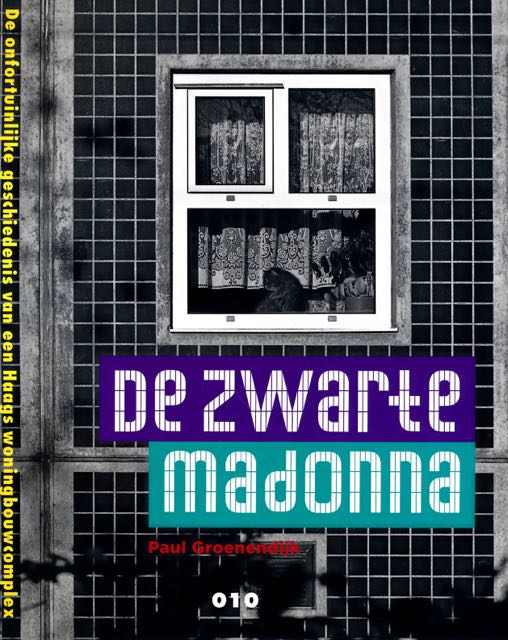 Groenendijk, Paul - De Zwarte Madonna: De onfortuinlijke geschiedenis van een Haags woningbouwcomplex.
