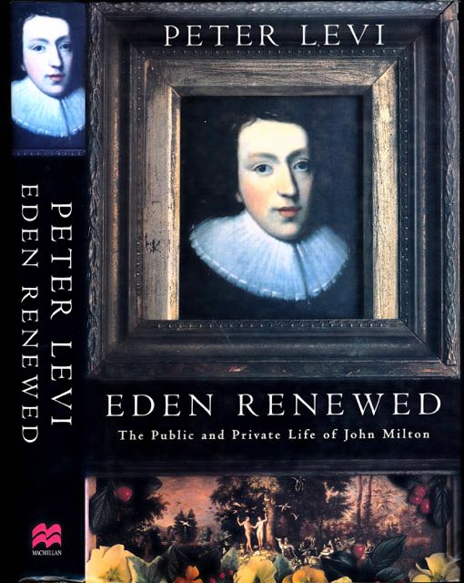 Levi, Peter - Eden Renewed: The public and private life of John Milton.