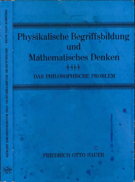 Sauer, Friedrich Otto - Physikalische Begriffsbildung und Mathematisches Denken: Das philosophische Problem.