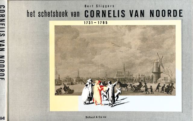 Sliggers, Bert - Het Schetsboek van Cornelis van Noorde 1731-1795. Het leven van een veelzijdig Haarlems kunstenaar.