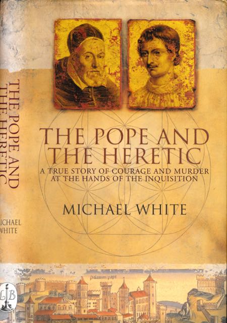 White, Michael - The Pope and The Heretic: A true story of courage and murder at the hands of the inquisition.