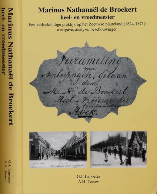 Lepoeter, G.J. & A.H. Teeuw - Marinus Nathanal de Broekert, heel- en vroedmeester: Een versloskundige praktijk op het Zeeuwse platteland (1824-1871); weergave, analyse, beschouwingen.