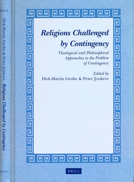 Grube, Dirk & Peter Jonkers (editors) - Religions Challenged by Contingency: Theological and philosophical approaches to the problem of contingency.