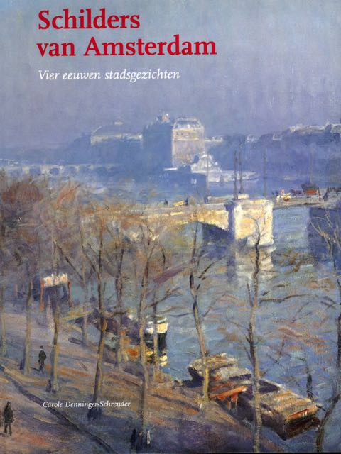 Denninger-Schreuder, Carole - Schilders van Amsterdam: Vier eeuwen stadsgezichten.