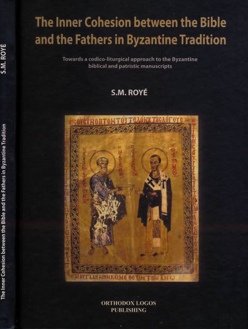 Roy, S.M - The Inner Cohesion between the Bible and the Fathers in Byzantine Tradition: Towards a codico-liturgical approach to the Byzantine biblical and patristic manuscripts.