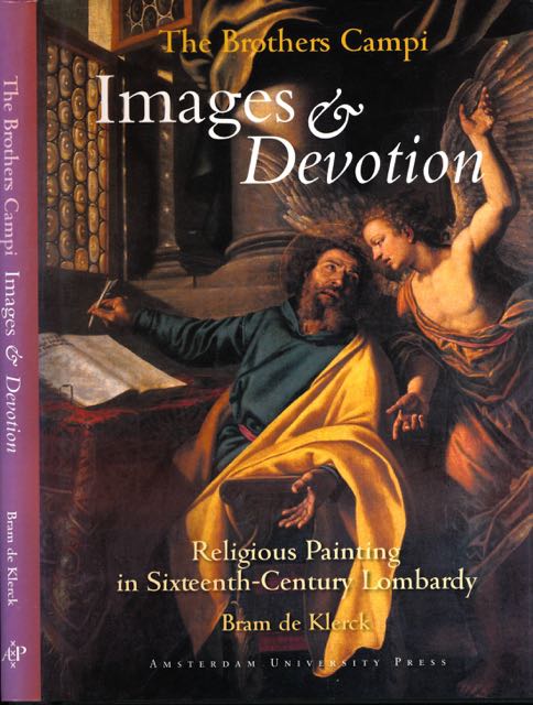 Klerck, Bram de - The Brothers Campi: Images & Devotion. Religious painting in sixteenth-century Lombardy.