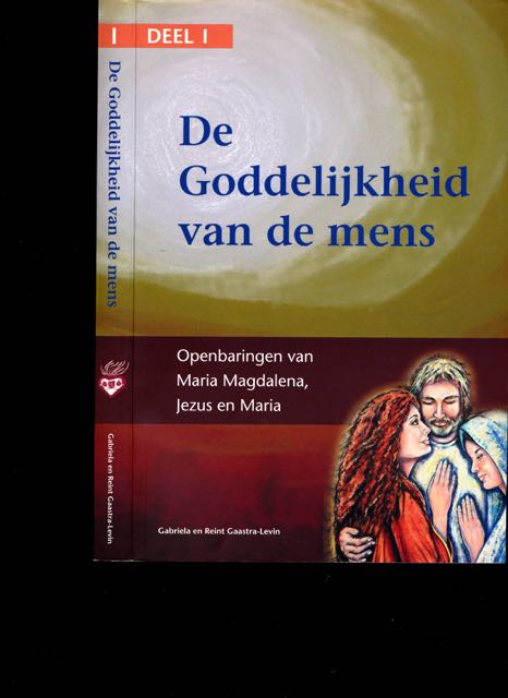 Levin, Gabriela & Reint Gaastra - Over De Goddelijkheid van de Mens, Deel I: Openbaringen van Maria, Jezus en Maria Magdalena.
