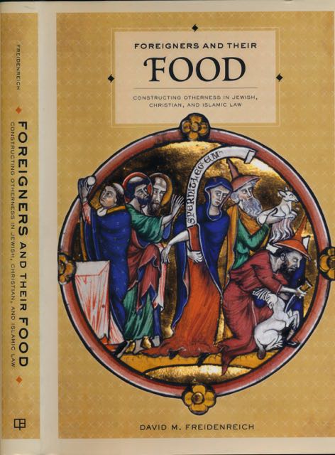 Freidenreich, David M - Foreigners and their food: Constructing otherness in Jewish, Christian and Islamic law.