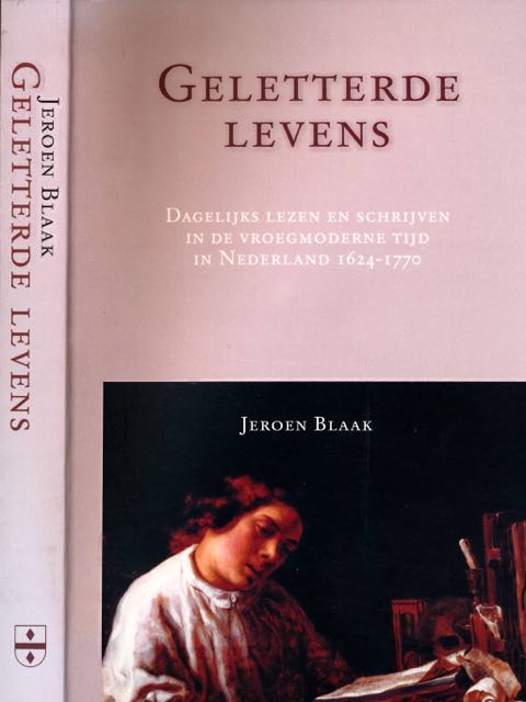 Blaak, Jeroen. - Geletterde Levens. Dagelijks lezen en schrijven in de vroegmoderne tijd in Nederland 1624-1770.