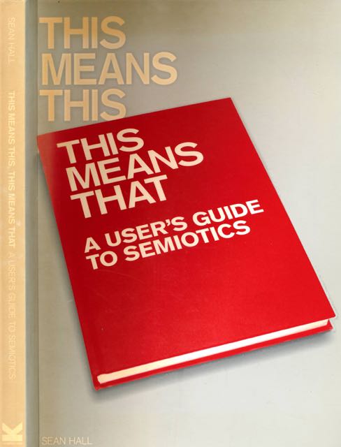 Hall, Sean. - This Means This. This Means That: A user's guide to semiotics.