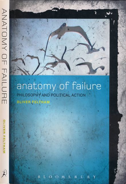 Feltham, Oliver - Anatomy of Failure: Philosophy and political action.