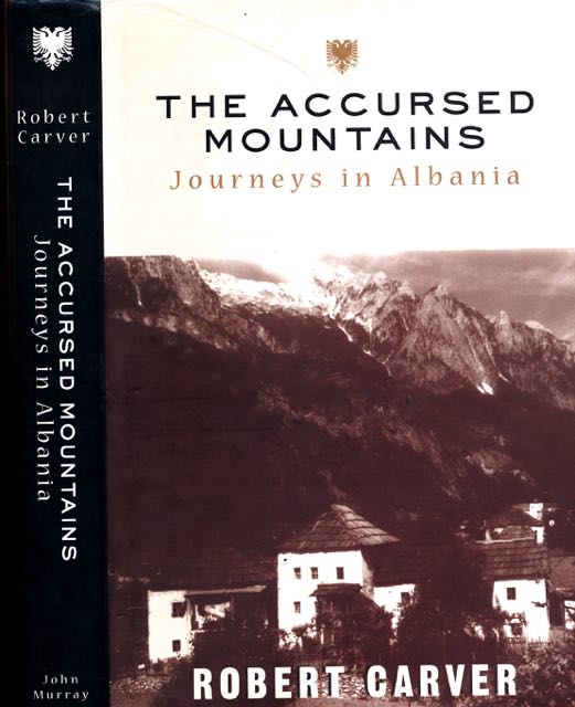 Carver, Robert - The Accursed Mountains: Journeys in Albania.