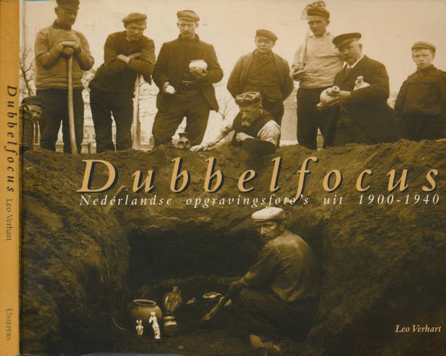 Verhart, Leo. - Dubbelfocus: Nederlandse opgravingsfoto's uit 1900-1940.