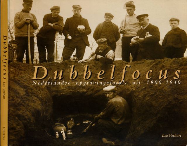 Verhart, Leo - Dubbelfocus: Nederlandse opgravingsfoto's uit 1900-1940.