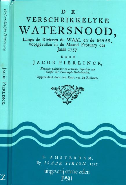 Pierlinck, Jacob - De Verschrikkelyke Watersnood: Langs de Rivieren de Waal en de Maas, voorgevallen in de maand February des Jaars 1757.