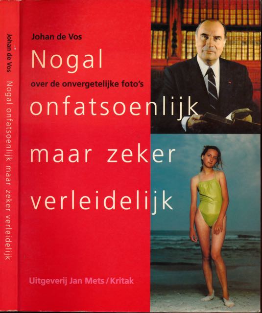 Vos, Johan de - Nogal Onfatsoenlijk maar Zeker Verleidelijk: Over de onvergetelijke foto's.