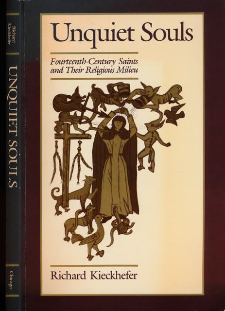 Kieckhefer, Richard - Unquiet Souls: Fourteenth-century saints and their religious milieu.