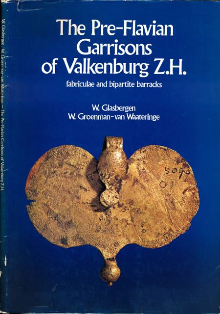 Glasbergen, W., W. Groenman-van Waateringe - The Pre-Flavian Garrisons of Valkenburg Z.H. : Fabriculae and bipartite barracks.