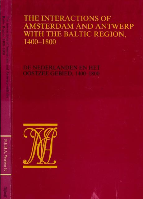 De Vereeniging Nederlands Economisch Historisch Archief. - The Interactions of Amsterdam and Antwerp with the Baltic region, 1400-1800 / De Nederlanden en het Oostzeegebied, 1400-1800. Papers presented at the third international conference of the Association Internationale d'Histoire des Mers Nordiques de l'Europe, Utrecht, August 30th-September 3rd 1982.