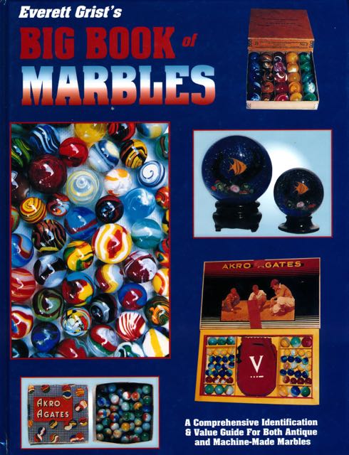 Grist, Everett. - Everett Grist's Big Book of Marbles: A comprehensive identificcation & value guide for both antique and machine-made marbles.