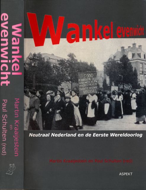 Kraaijenstein, Martin & Paul Schulten (redactie) - Wankel Evenwicht: Neutraal Nederland en de Eerste Wereldoorlog.