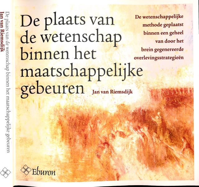 Riemsdijk, Jan van - De Plaats van de wetenschap binnen het maatschappelijke gebeuren (De wetenschappelijke methode geplaatst binnen een geheel van de door het brein gegenereerde overlevingsstrategien).