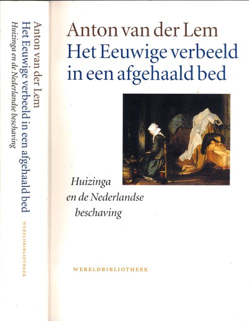 Lem, Anton van der - Het Eeuwige verbeeld in een afgehaald Bed: Huizinga en de Nederlandse beschaving.