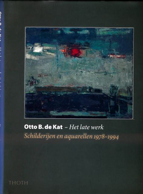 Goedings, Truusje - Otto B. de Kat -  het late werk: Schilderijen en aquarellen 1978-1994.