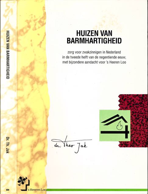 Jak, Theo. - Huizen van Barmhartigheid: Zorg voor zwakzinnigen in Nederland, in de tweede helft van de negentiende eeuw, met bijzondere aandahct voor 's Heeren Loo.