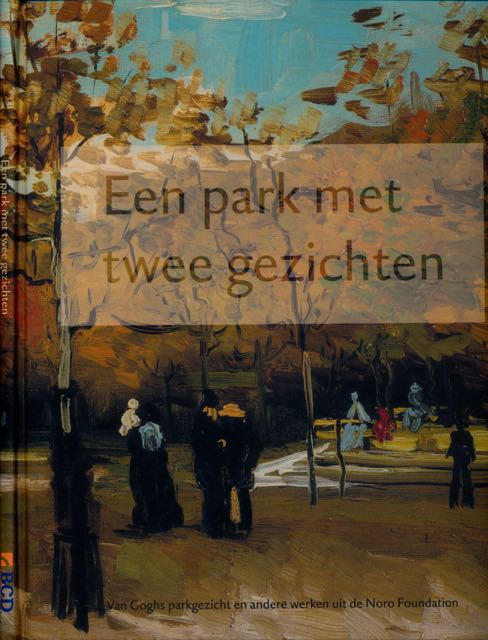 Langedijk, Aggie (redactie). - Een Park met Twee Gezichten: Van Goghs parkgezicht en andere werken uit de Noro Foundation.