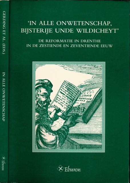 Gerding, M.A.W., J.G.J. van Booma, G. van Halsema Thzn. e.a. (eds.) - In Alle Onwetenschap Bijsterije unde Wildicheyt: De reformatie in Drenthe in de zestiende en zeventiende eeuw.