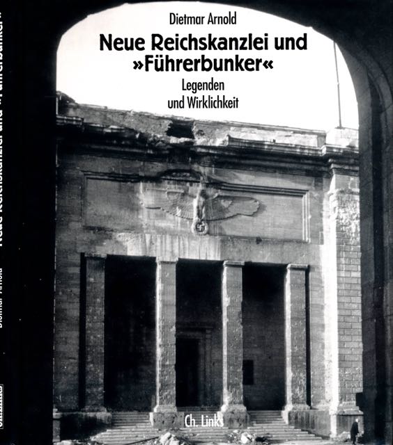 Arnold, Dietmar. - Neue Reichskanzlei und >>Fhrerbunker<<: Legenden und wirklichkeit.