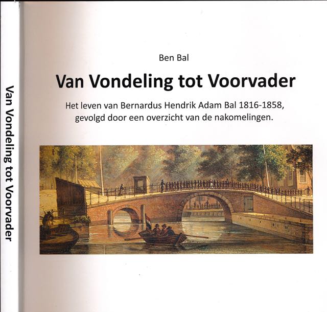 Bal, Ben. - Van Vondeling tot Voorvader: Het leven va Bernardus Hendrik Adam Bal 1816-1858.