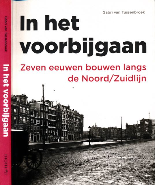 Tussenbroek, Gabri van - In het Voorbijgaan: Zeven eeuwen bouwen langs de Noord/Zuidlijn.
