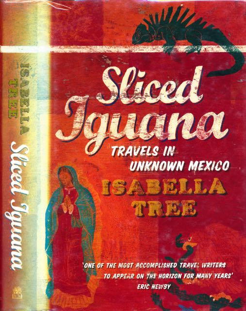 Tree, Isabella. - Sliced Iguana: Travels in unknown Mexico.