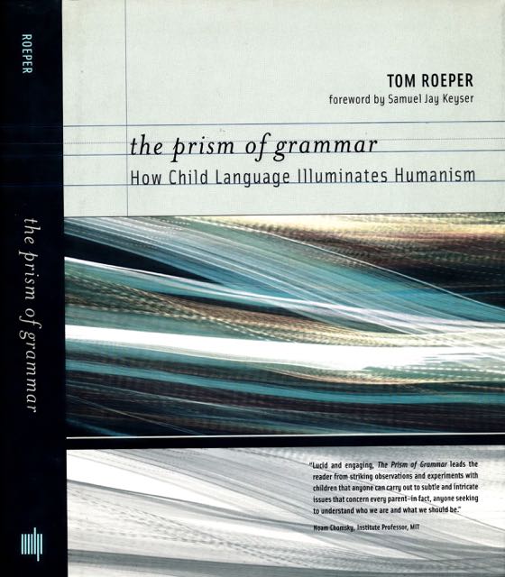 Roeper, Tom - The Prism of Grammar: How Child language Illuminates Humanism.