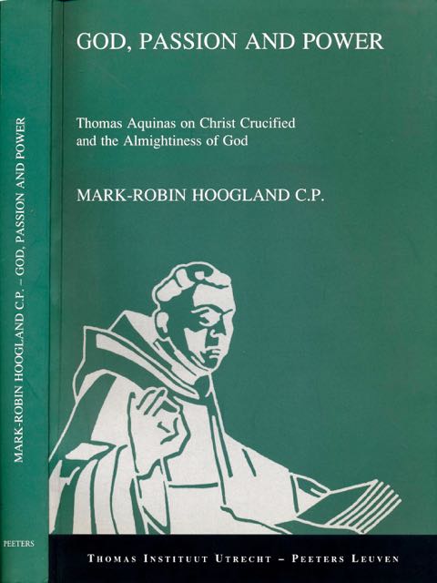 Hoogland, Mark-Robin - God, Passion and Power: Thomas Aqinas on Christ crucified and the almightiness of God.