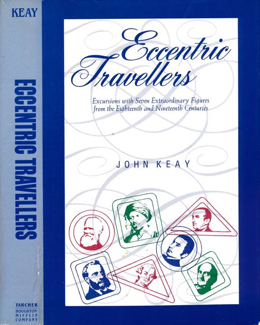 Keay, John - Eccentric Travellers: Excursions with seven extraordinary figures from the eighteenth and nineteenth centuries.