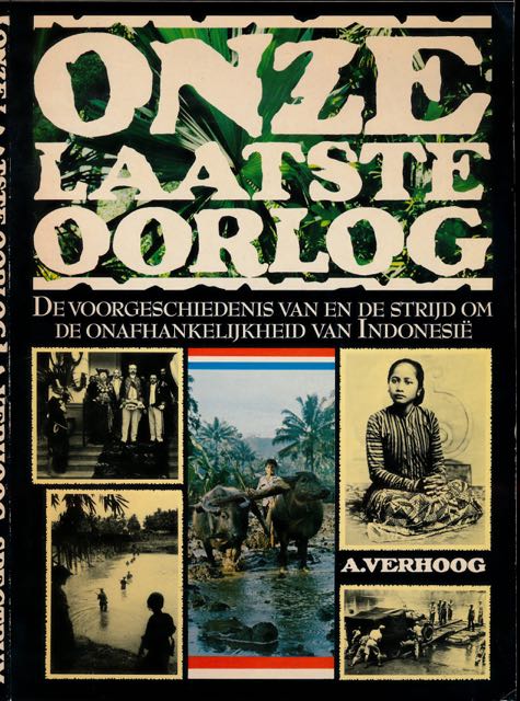 Verhoog, A. - Onze Laatste Oorlog: De voorgeschiedenis van en de strijd om de onafhankelijkheid van Indonesi.