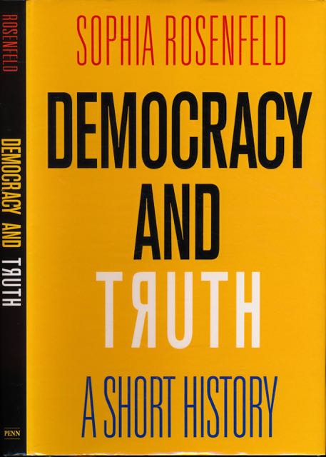 Rosenfeld, Sophia - Democracy and Truth: A short history.