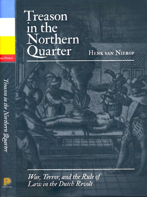 Nierop, Henk van - Treason in the Northern Quarter: War, terror, and the rule of law in the Dutch revolt.