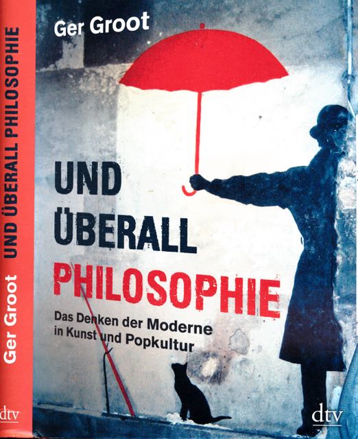 Groot, Ger - Und berall Philosophie: Das Denken der Moderne in Kunst und Popkultur.