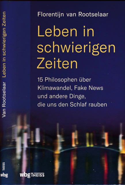 Rootselaar, Florentijn van. - Leben in Schwierigen Zeiten: 15 Philosophen ber Klimawandel, Fake News und andere Dingen, die uns den Schlaf raube.