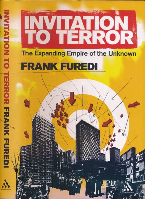 Furedi, Frank - Invitation to Terror: The expanding empire of the unknown.