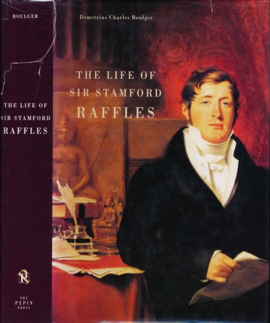 Boulger, Demetrius Charles. - The Life of Sir Stamford Raffles.