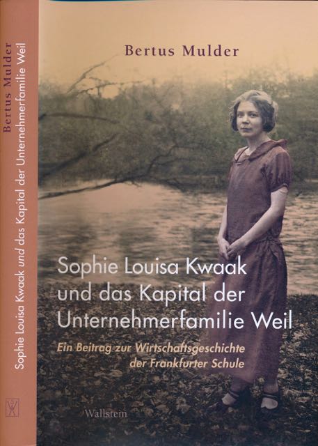 Mulder, Bertus - Sophie Louisa Kwaak und das Kapital der Unternehmerfamilie Weil: Ein Beitrag zur Wirtschaftsgeschichte der Frankfurter Schule.