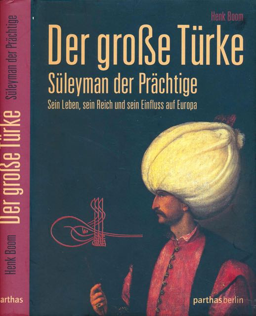 Boom, Henk - Der Groe Trke: Sleyman der Prchtige: Sein Leben, sein Reich und Einfluss auf Europa.