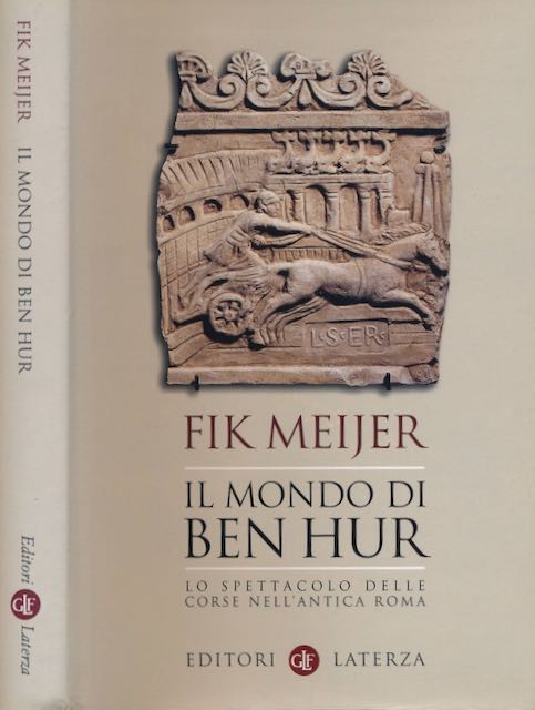 Meijer, Fik - Il Mondo di Ben Hur: Lo spettacolo delle corse nell'antica Roma.