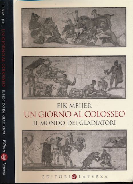 Meijer, Fik. - Un Giorno al Colosseo: Il mondo dei gladiatori.